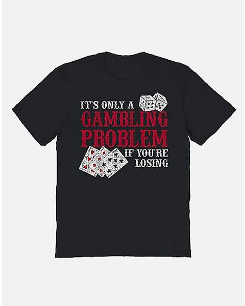 It’s Only a Gambling Problem if You’re Losing T Shirt