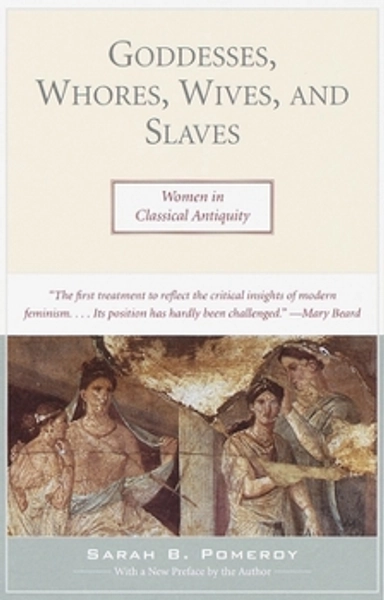 Goddesses, Whores, Wives and Slaves: Women in Classical Antiquity