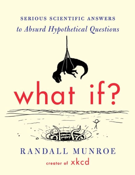 What If?: Serious Scientific Answers to Absurd Hypothetical Questions|Hardcover