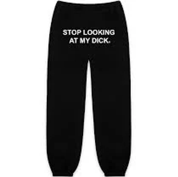 Stop Looking At My Dick Sweatpants