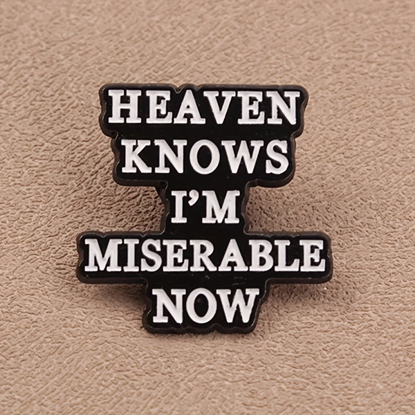 Heaven Knows I'm Miserable Now" Vintage-Inspired Metal Brooch - Bold Black Text on White Background, Durable Zinc Alloy Pin for Jackets, Hats, Bags - Unique Gift for Men & Women