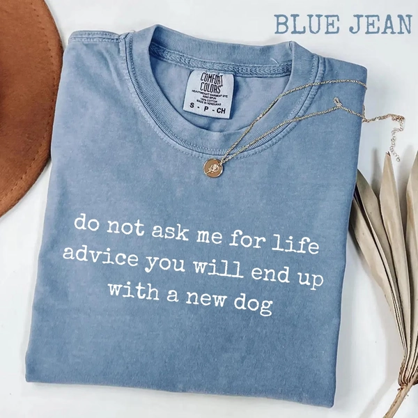 Do Not Ask Me For Life Advice Comfort Colors® Shirt, Funny Dog Mom Quote Tee, Pet Lover Humor, Rescue Dog Gift for Her