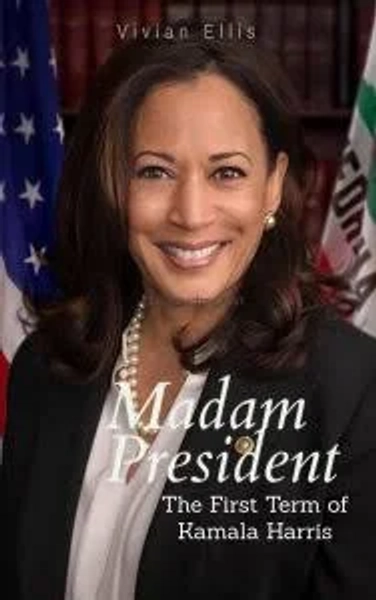 Madam President: The First Term of Kamala Harris; eBook; Author - Vivian Ellis