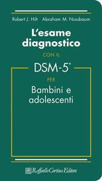 L'esame diagnostico con il DSM-5 per bambini e adolescenti - Robert J. Hilt - Abraham M. Nussbaum -  - Libro - Raffaello Cortina Editore -  | Feltrinelli