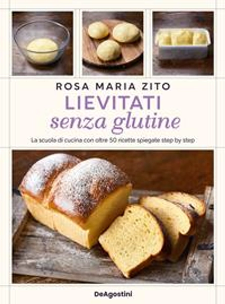 Lievitati senza glutine. La scuola di cucina con oltre 50 ricette spiegate step by step - Rosa Maria Zito - Libro - De Agostini - Varia | Feltrinelli