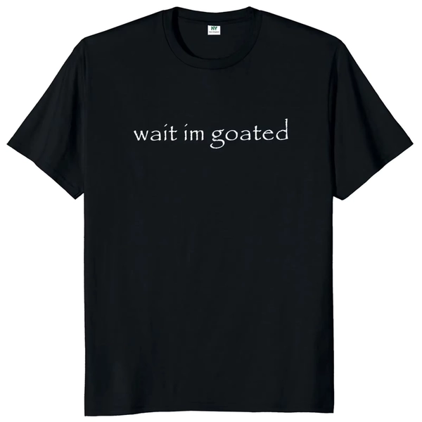 Wait I'm Goated T Shirt Funny Meme Trend Y2k Short Sleeve O-neck 100% Cotton Unisex Summer Casual T-shirts EU Size 50953 - AliExpress 