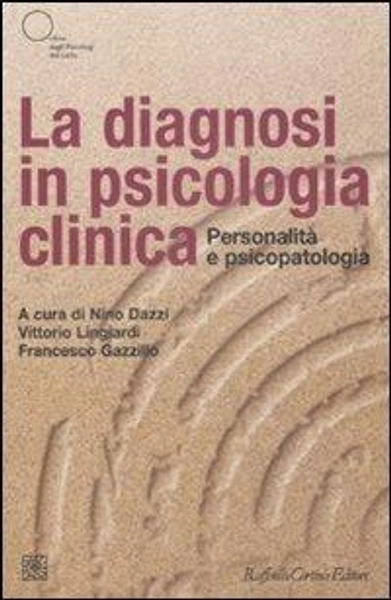 La diagnosi in psicologia clinica. Personalità e psicopatologia - N. Dazzi - V. Lingiardi - F. Gazzillo - Libro - Raffaello Cortina Editore - Psichiatria psicoterapia neuroscienze | Feltrinelli