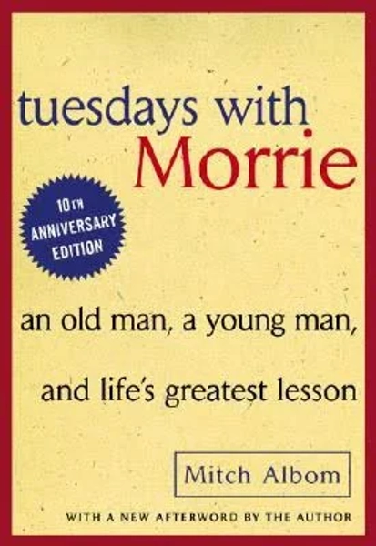 Tuesdays with Morrie: An Old Man, a Young Man, and Life's Greatest Lesson