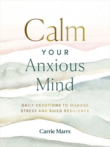 Calm Your Anxious Mind: Daily Devotions to Manage Stress and Build Resilience (A 365-Day Devotional to Help You Embrace Peace and Wellness and Leave Behind Worry and Anxiety)|Hardcover