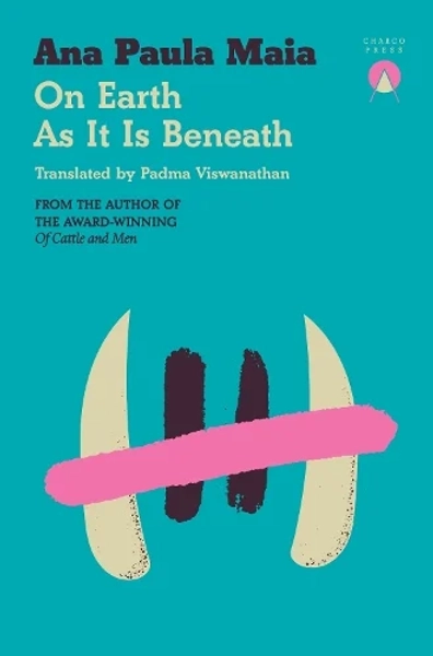On Earth As It Is Beneath by Ana Paula Maia, Padma Viswanathan | Waterstones