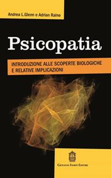 Psicopatia. Introduzione alle scoperte biologiche e implicazioni - Andrea L. Glenn - Adrian Raine -  - Libro - Giovanni Fioriti Editore -  | Feltrinelli
