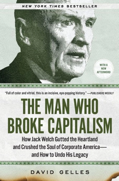 The Man Who Broke Capitalism: How Jack Welch Gutted the Heartland and Crushed the Soul of Corporate America-and How to Undo His Legacy|Paperback