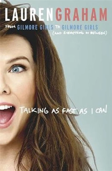 Talking As Fast As I Can : From Gilmore Girls to Gilmore Girls, and Everything in Between