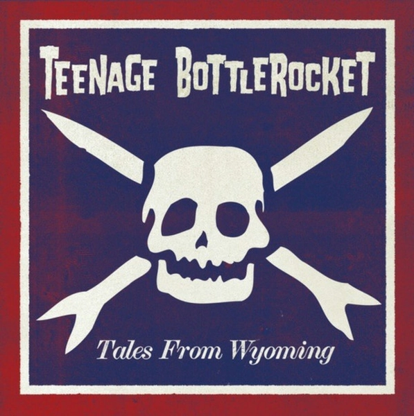 Teenage Bottlerocket - Tales From Wyoming
