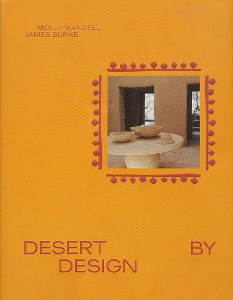 Desert by Design: Creative Minds, Arid Places, Tailor-Made Spaces | Powell's Books