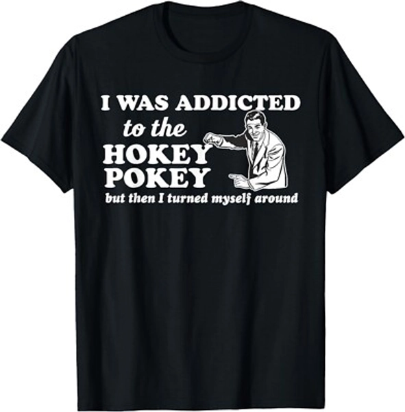 I Was Addicted To The Hokey Pokey Funny T-Shirt | eBay
