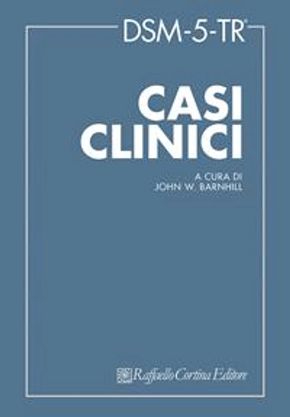 DSM-5-TR Casi clinici - John W. Barnhill - Libro - Raffaello Cortina Editore - DSM-5 Collection | Feltrinelli