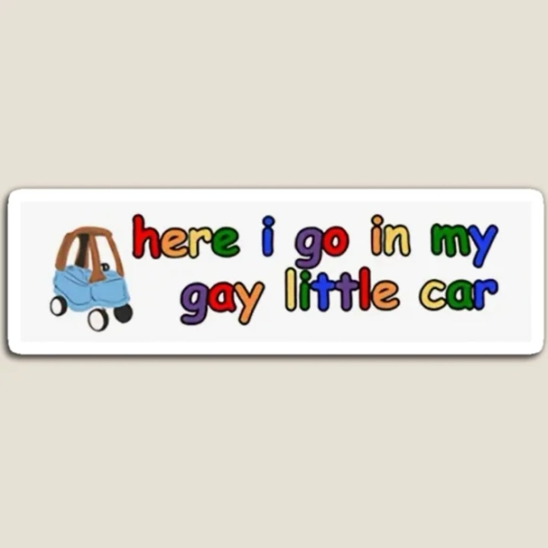 Here I Go In My Gay Little Car Gay Magnet