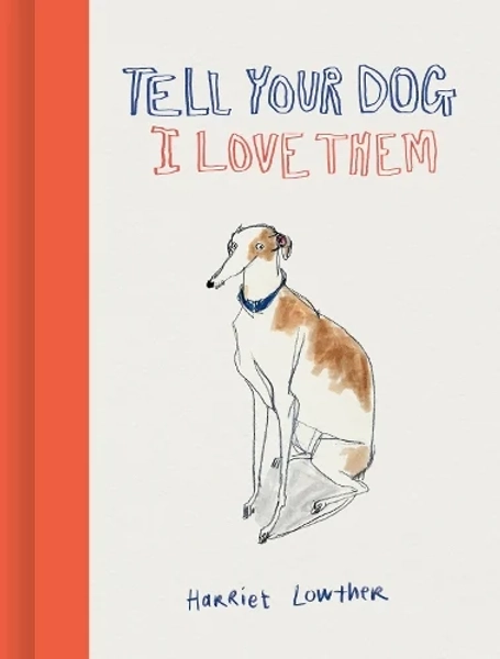 Tell Your Dog I Love Them by Harriet Lowther | Waterstones