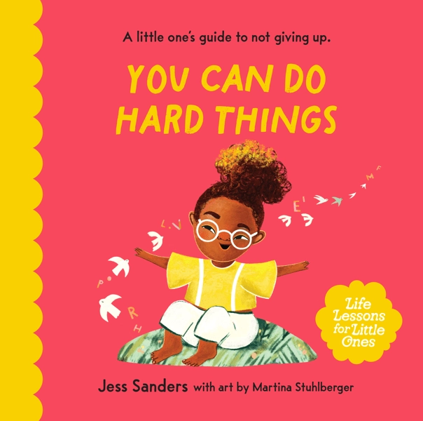 Life Lessons For Little Ones: You Can Do Hard Things - Jess Sanders