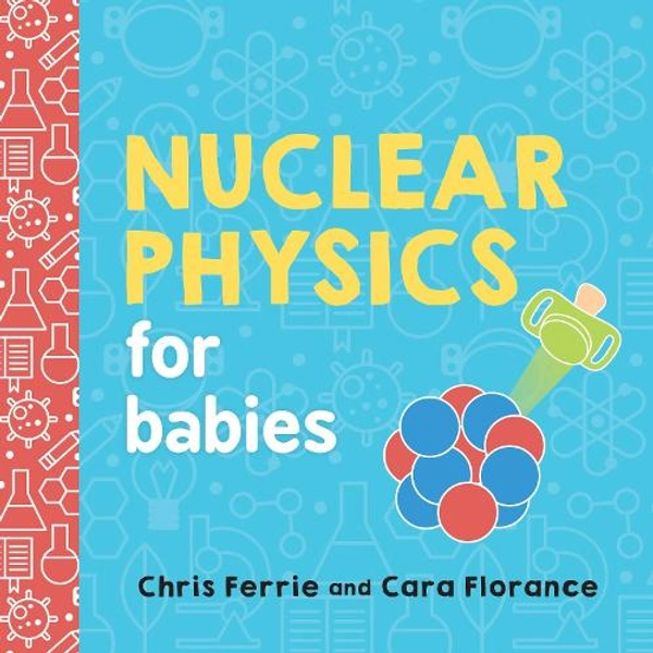 Nuclear Physics for Babies (New) | Cara Florance | 9781492671176 | Awesome Books