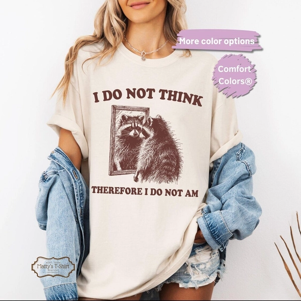 Comfort Colors®Philosophical Raccoon T-Shirt, I Do Not Think Therefore I Do Not Am, Funny Existential Graphic Tee, Animal Humor Gift, Unisex