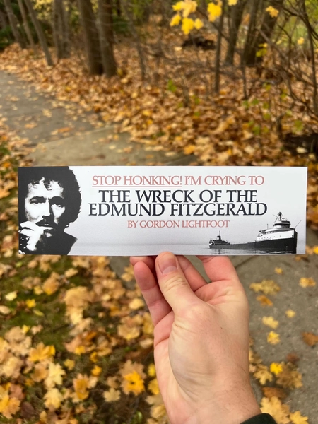 Stop Honking! I'm crying to 'The Wreck of the Edmund Fitzgerald' by Gordon Lightfoot Bumper Sticker/Magnet | Buy now for Nov 10th