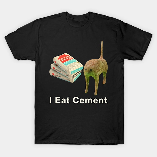 I Eat Cement Cute Kitten Cat Meme T-Shirt
