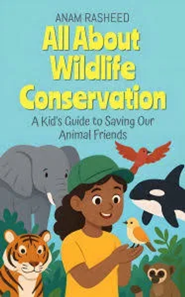 All About Wildlife Conservation: A Kid's Guide to Saving Our Animal Friends (Chapter Books For Kids, #15); eBook; Author - Anam Rasheed