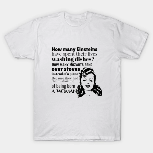 how many einsteins, being born a woman funkyfrogbait feminist quote youtube tiktok viral instagram women empowerment feminism design T-Shirt