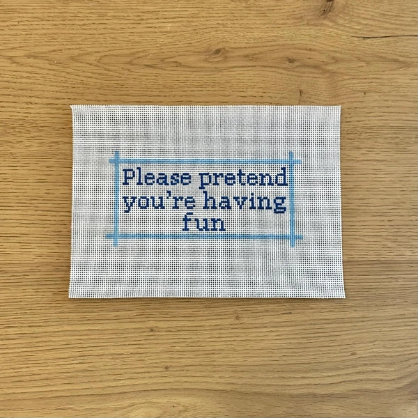 Please Pretend You're Having Fun Needlepoint Canvas