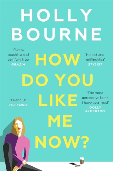 How Do You Like Me Now? by Holly Bourne | Waterstones