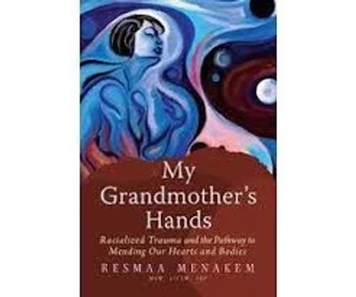 My Grandmother's Hands: Racialized Trauma and the Pathway to Mending Our Hearts and Bodies