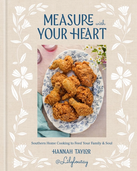 Measure with Your Heart: Southern Home Cooking to Feed Your Family and Soul: A Cookbook|Hardcover