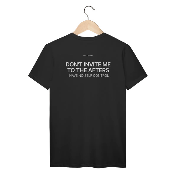 T-Shirt Prime Don’t Invite Me to the Afters - T-Shirt em No Context