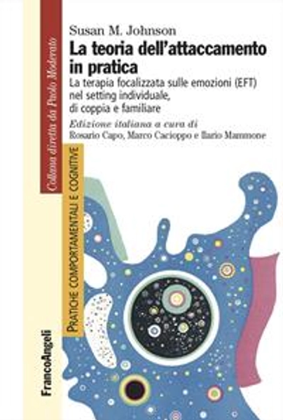 La teoria dell'attaccamento in pratica. La terapia focalizzata sulle emozioni (EFT) nel setting individuale, di coppia e familiare - Susan M. Johnson - Libro - Franco Angeli - Pratiche comportamentali e cognitive | Feltrinelli
