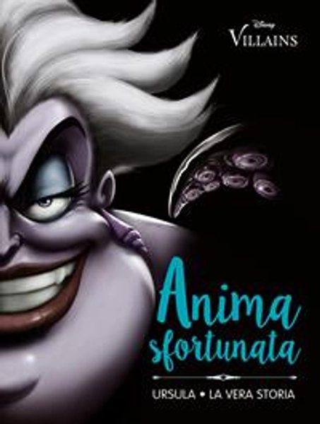 Anima sfortunata. Ursula. La vera storia. Ediz. illustrata - Serena Valentino - Libro - Disney Libri - Disney Villains | Feltrinelli