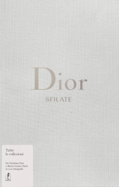 Dior. Sfilate. Tutte le collezioni da Christian Dior a Maria Grazia Chiuri - Alexander Fury