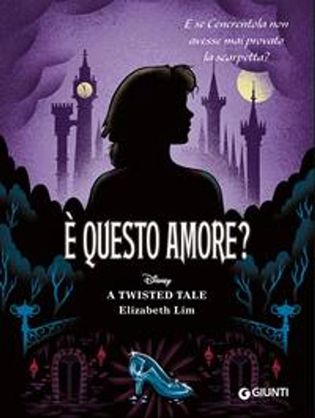 È questo amore? E se Cenerentola non avesse mai provato la scarpetta? A twisted tale - Elizabeth Lim - Libro - Disney Libri -  | Feltrinelli