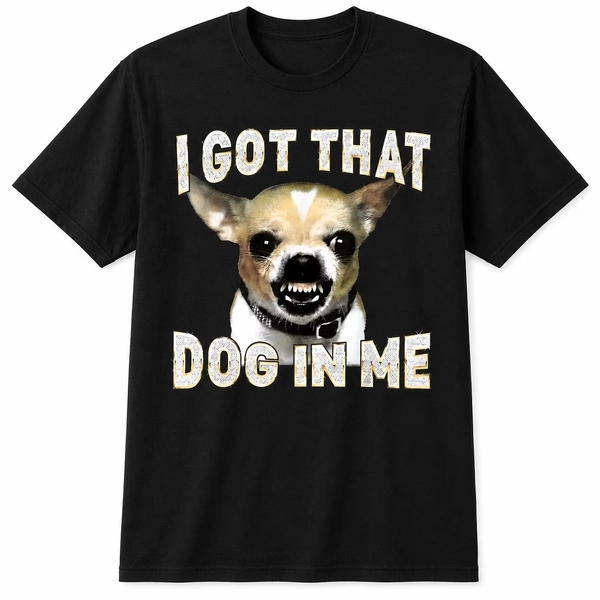 I Got That Dog In Me Chihuahua Funny Graphic T-Shirt | Unisex Cotton Tee for Dog Lovers - Walmart.com