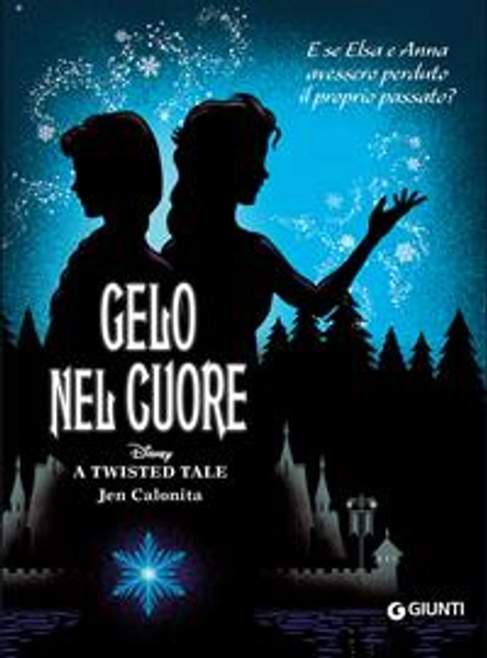 Gelo nel cuore. E se Elsa e Anna avessero perduto il proprio passato? A twisted tale - Calonita Jen - Libro - Disney Libri -  | Feltrinelli