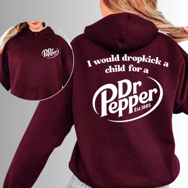 I Would Dropkick A Child For A Dr. Pepper Est 1885 Hoodie, Sweatshirt, T-Shirt. Soda Lover Apparel.