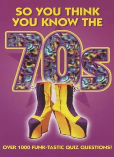 So You Think You Know the 70s? By Clive Gifford
