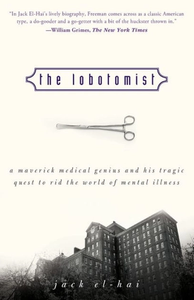The Lobotomist: A Maverick Medical Genius and His Tragic Quest to Rid the World of Mental Illness|Paperback