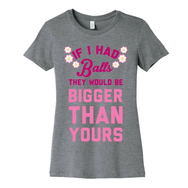 If I Had Balls They Would Be Bigger Than Yours Women's Cotton Tee | LookHUMAN