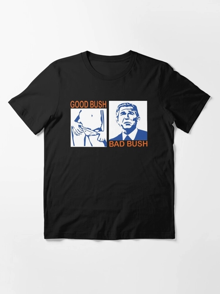 good bush bad bush" Essential T-Shirt for Sale by Valentinesday69 | Redbubble