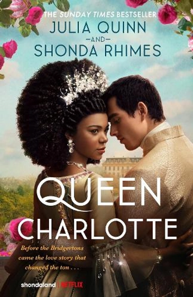 Queen Charlotte: Before the Bridgertons came the love story that changed the ton... by Julia Quinn, Shonda Rhimes | Waterstones