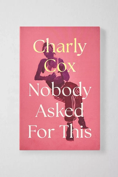 Nobody Asked For This: A Moving Poetry Collection About The Formative Experiences Of Womanhood & Mental Health By Charly Cox