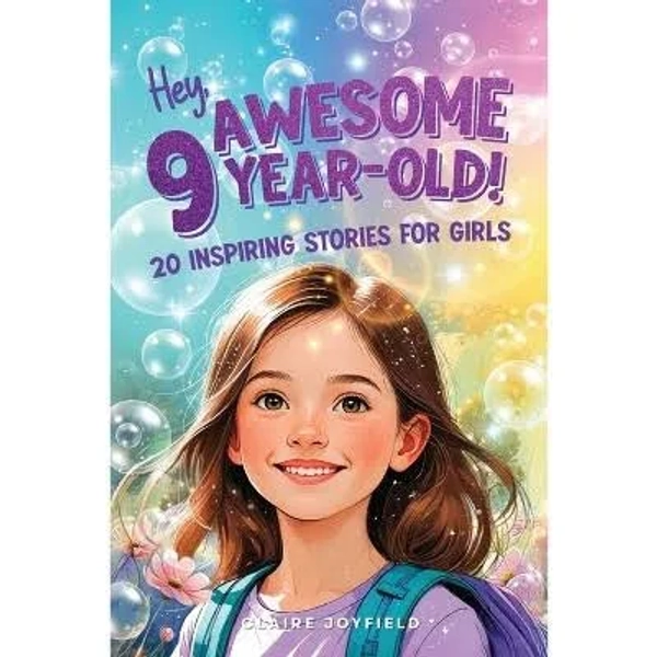 Hey Awesome 9-Year-Old! 20 Inspiring Stories for Girls : Heartwarming Tales of Confidence, Friendship, Kindness, Creativity, and Celebrating Yourself