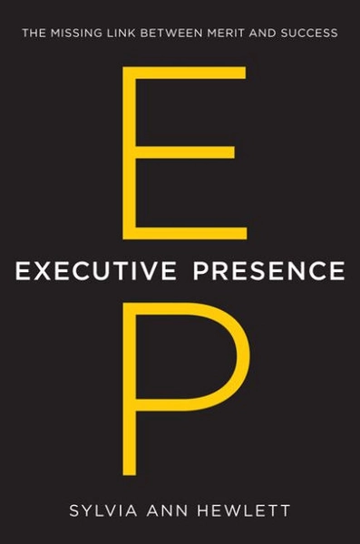 Executive Presence: The Missing Link Between Merit and Success|Hardcover